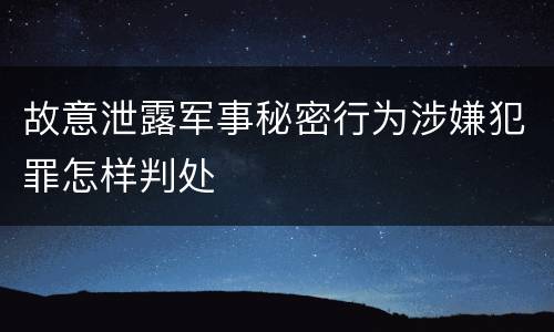 故意泄露军事秘密行为涉嫌犯罪怎样判处