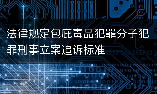 法律规定包庇毒品犯罪分子犯罪刑事立案追诉标准
