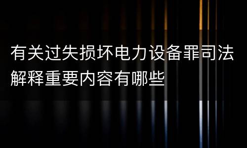 有关过失损坏电力设备罪司法解释重要内容有哪些
