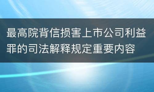 最高院背信损害上市公司利益罪的司法解释规定重要内容