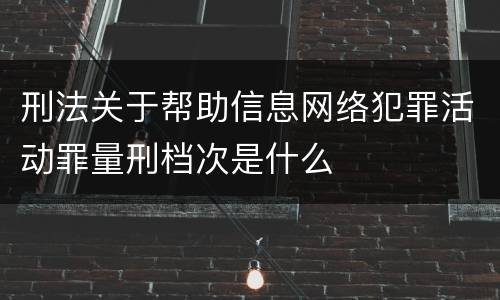 刑法关于帮助信息网络犯罪活动罪量刑档次是什么