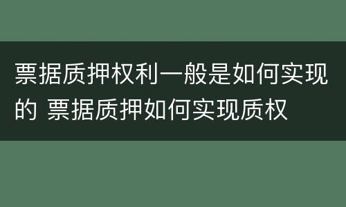 票据质押权利一般是如何实现的 票据质押如何实现质权