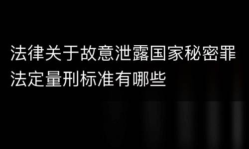 法律关于故意泄露国家秘密罪法定量刑标准有哪些