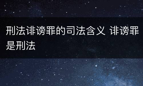 刑法诽谤罪的司法含义 诽谤罪是刑法
