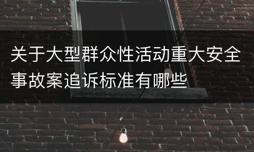 关于大型群众性活动重大安全事故案追诉标准有哪些