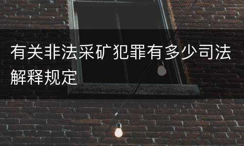 有关非法采矿犯罪有多少司法解释规定