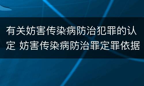 有关妨害传染病防治犯罪的认定 妨害传染病防治罪定罪依据