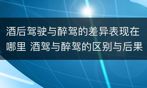 酒后驾驶与醉驾的差异表现在哪里 酒驾与醉驾的区别与后果