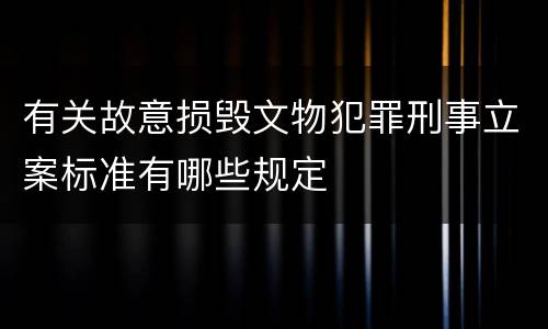 有关故意损毁文物犯罪刑事立案标准有哪些规定