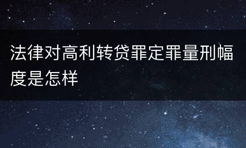 法律对高利转贷罪定罪量刑幅度是怎样