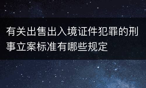 有关出售出入境证件犯罪的刑事立案标准有哪些规定