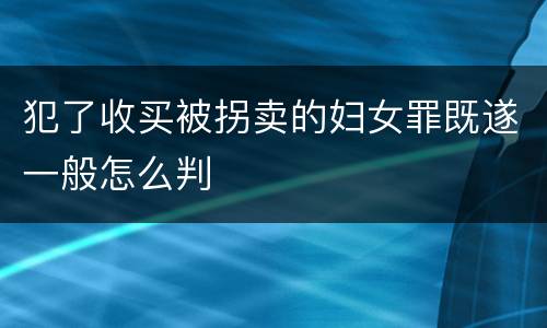 犯了收买被拐卖的妇女罪既遂一般怎么判