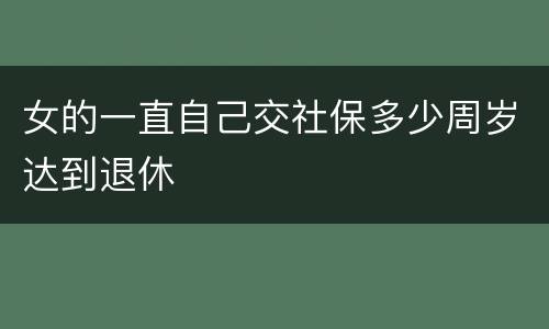 女的一直自己交社保多少周岁达到退休