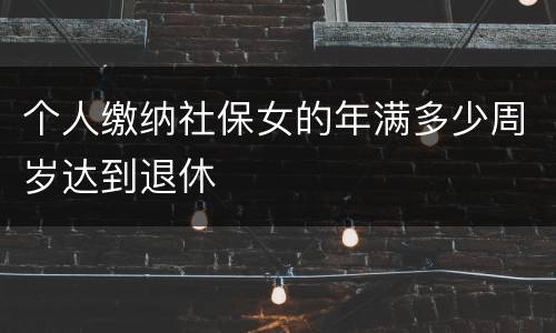 个人缴纳社保女的年满多少周岁达到退休