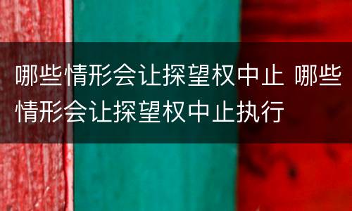 哪些情形会让探望权中止 哪些情形会让探望权中止执行