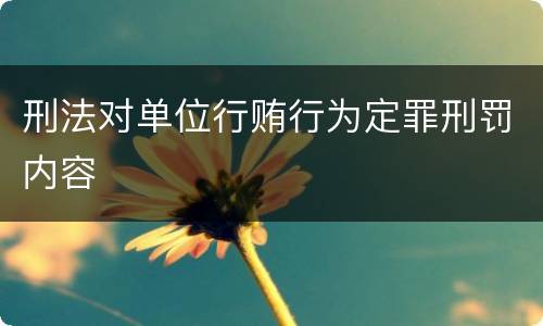 刑法对单位行贿行为定罪刑罚内容