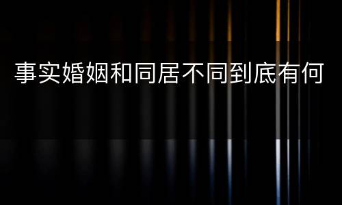 事实婚姻和同居不同到底有何