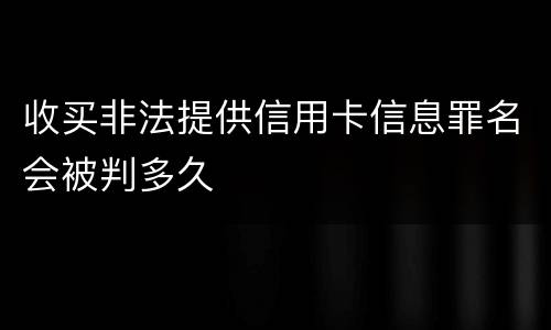 收买非法提供信用卡信息罪名会被判多久