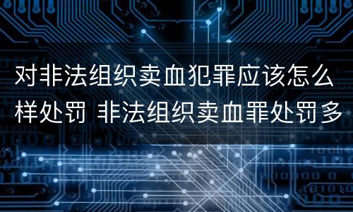 对非法组织卖血犯罪应该怎么样处罚 非法组织卖血罪处罚多少钱