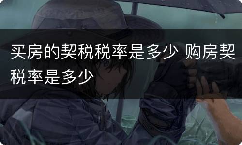买房的契税税率是多少 购房契税率是多少
