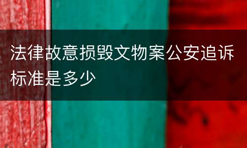 法律故意损毁文物案公安追诉标准是多少