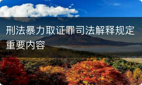 刑法暴力取证罪司法解释规定重要内容