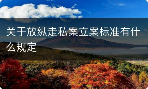 关于放纵走私案立案标准有什么规定