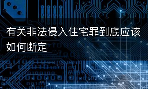 有关非法侵入住宅罪到底应该如何断定