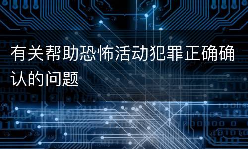有关帮助恐怖活动犯罪正确确认的问题