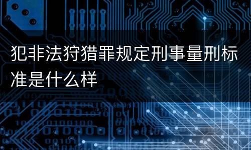 犯非法狩猎罪规定刑事量刑标准是什么样