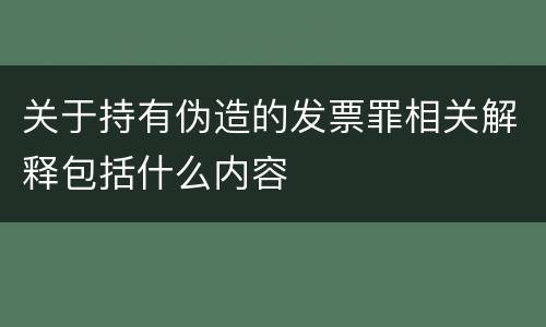 关于持有伪造的发票罪相关解释包括什么内容
