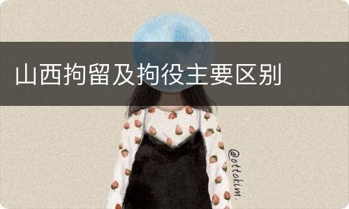 山西拘留及拘役主要区别