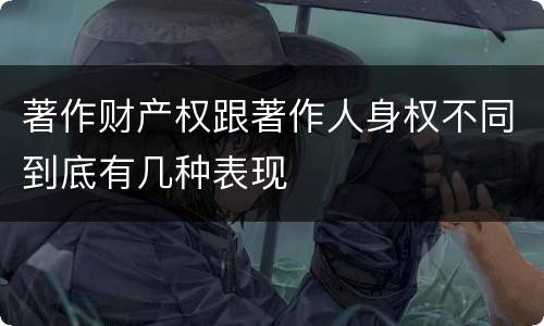 著作财产权跟著作人身权不同到底有几种表现