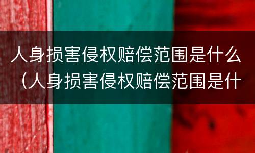 人身损害侵权赔偿范围是什么（人身损害侵权赔偿范围是什么标准）