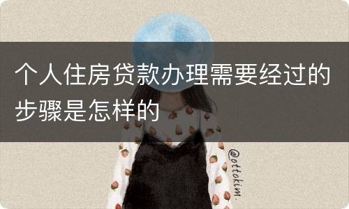 个人住房贷款办理需要经过的步骤是怎样的