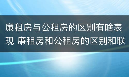 廉租房与公租房的区别有啥表现 廉租房和公租房的区别和联系
