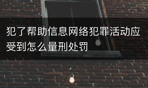 犯了帮助信息网络犯罪活动应受到怎么量刑处罚