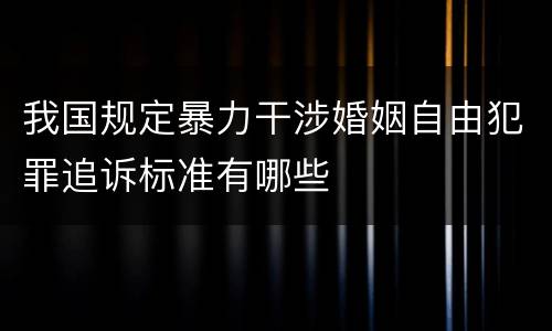 我国规定暴力干涉婚姻自由犯罪追诉标准有哪些