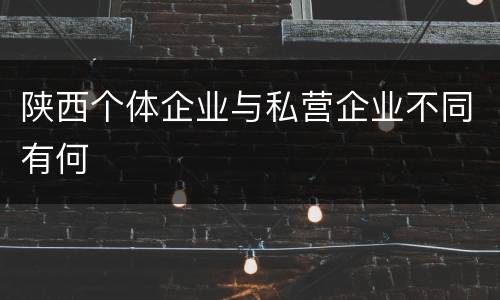 陕西个体企业与私营企业不同有何