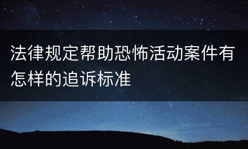 法律规定帮助恐怖活动案件有怎样的追诉标准