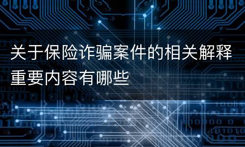 关于保险诈骗案件的相关解释重要内容有哪些