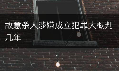 故意杀人涉嫌成立犯罪大概判几年