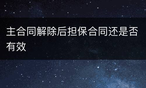 主合同解除后担保合同还是否有效