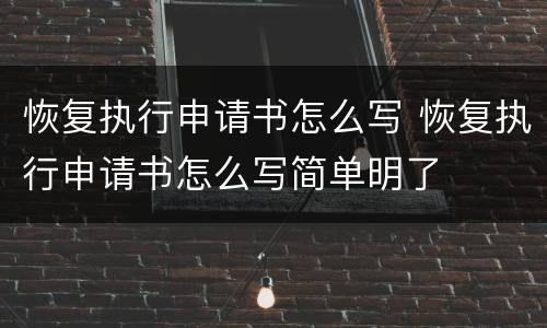 恢复执行申请书怎么写 恢复执行申请书怎么写简单明了