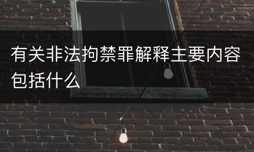 有关非法拘禁罪解释主要内容包括什么