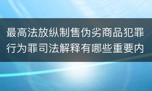 最高法放纵制售伪劣商品犯罪行为罪司法解释有哪些重要内容