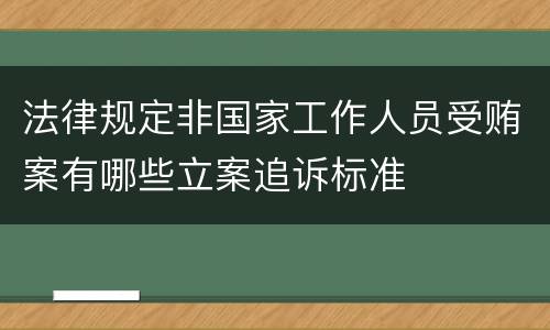 法律规定非国家工作人员受贿案有哪些立案追诉标准