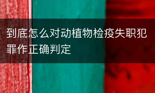 到底怎么对动植物检疫失职犯罪作正确判定