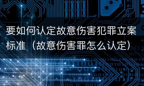 要如何认定故意伤害犯罪立案标准（故意伤害罪怎么认定）