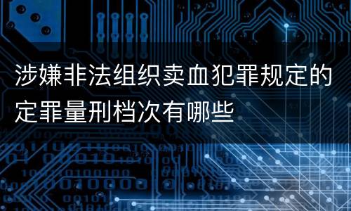 涉嫌非法组织卖血犯罪规定的定罪量刑档次有哪些